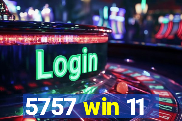 5757 win 11